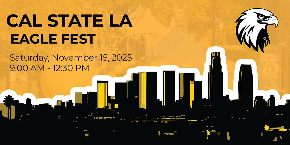Cal State LA Eagle Fest. Saturday, November 15, 2025. 9:00 AM - 12:30 PM