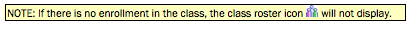 Text Box: NOTE: If there is no enrollment in the class, the class roster icon will not display.