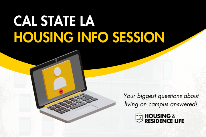 Cal State LA Housing info session. Computer. Your biggest questions about living on campus answered! Cal State LA Housing and Residence Life.